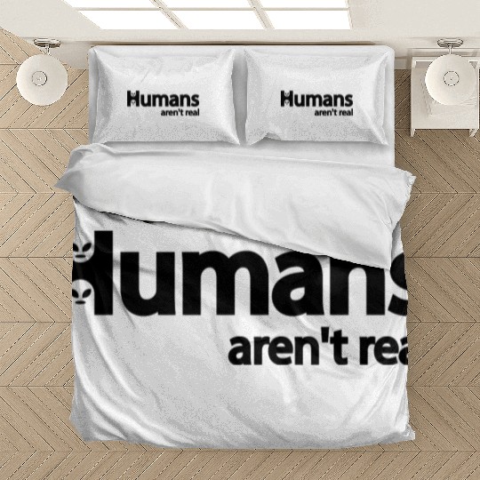 Humans Aren t Real Alien Funny Quote Bedding Sets