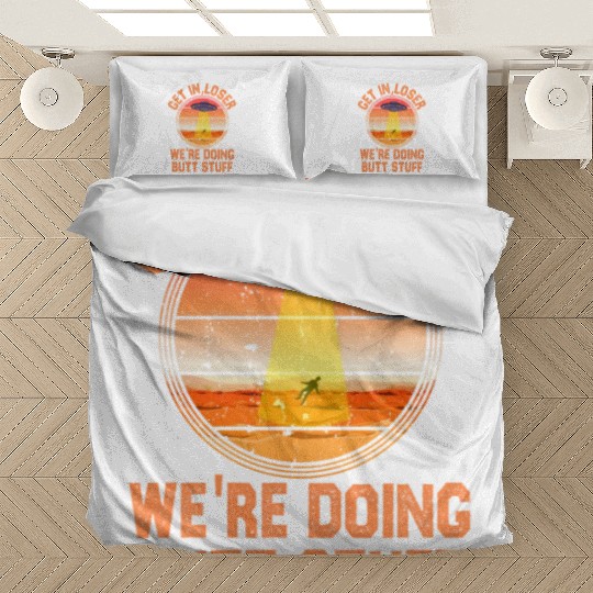 Get In Loser We Re Doing Butt Stuff Ufo Bedding Sets