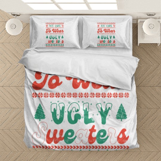 Too Cute To Wear Ugly Sweaters Sublimation Bedding Sets