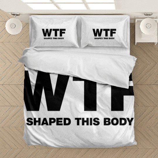 WTF shaped this body Bedding Sets