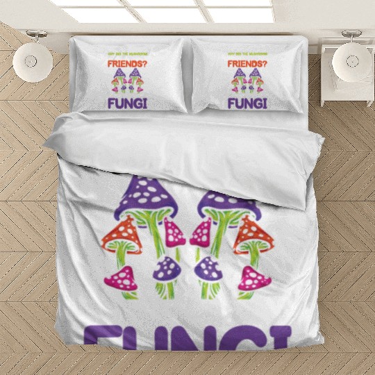 Mushroom Have So Many Friends He Was A Fungi Bedding Sets