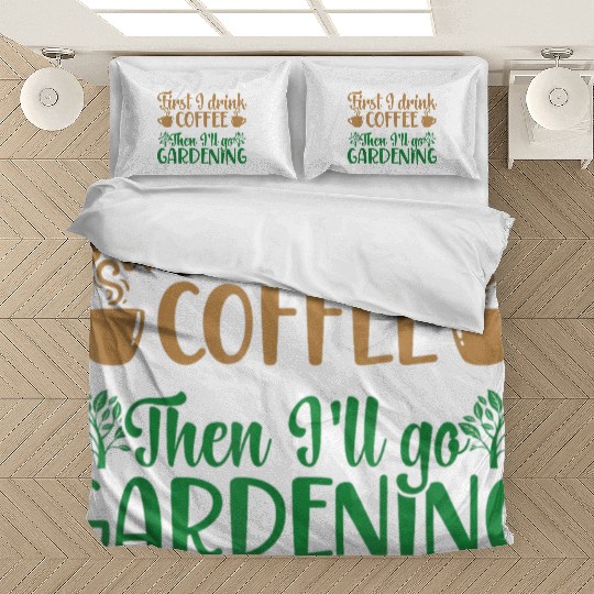 I Drink Coffee Then I'll Go Gardening Bedding Sets
