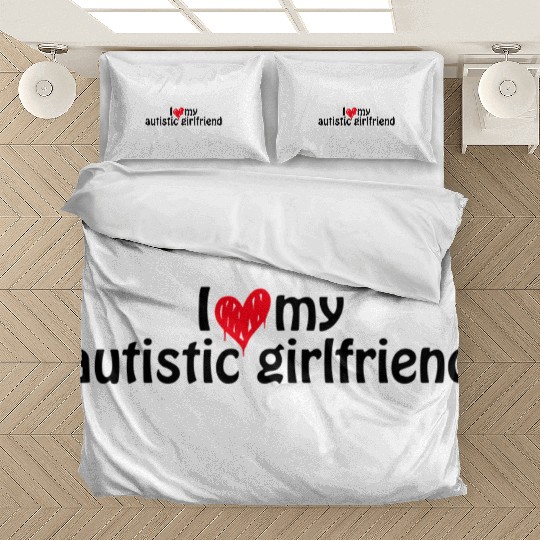 I Love My Autistic Girlfriends Bedding Sets