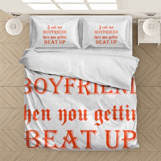 I call my boyfriend then you getting beat up Bedding Sets