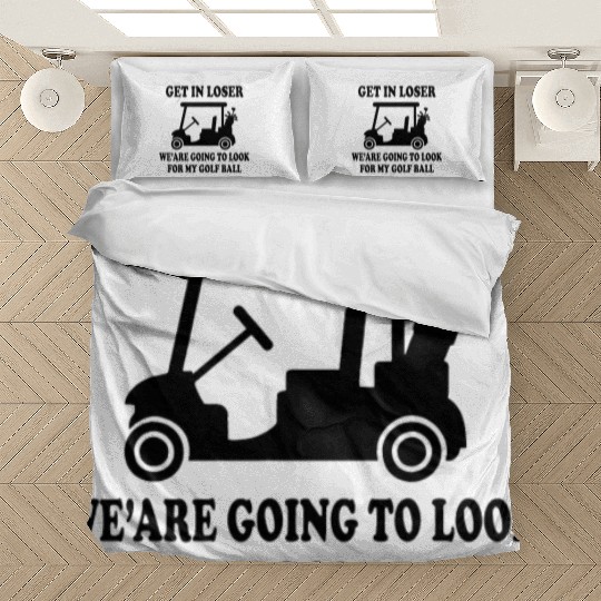 Get In Loser We are Going to Look Bedding Sets