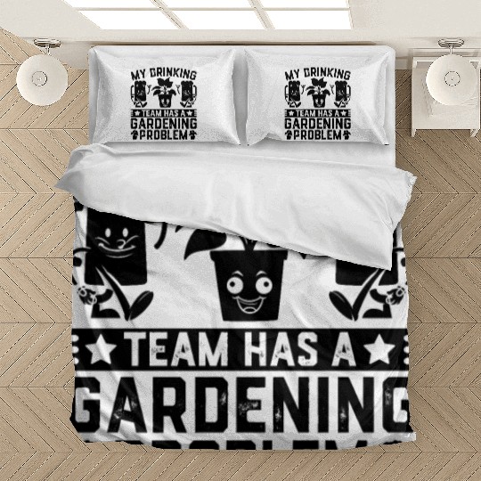 My drinking team has a Gardening problem - Gardene Bedding Sets