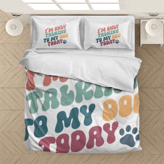 I Am Only Talking To My Dog Today Bedding Sets