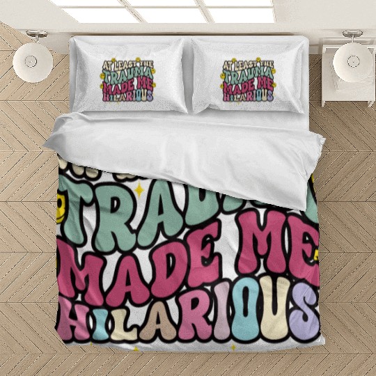 At Least The Trauma Made Me Hilarious Bedding Sets
