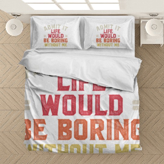 Admit It Life Would Be Boring Without Me Bedding Sets