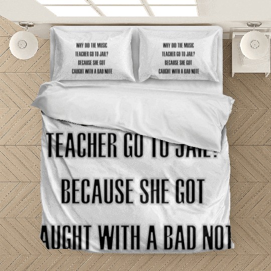 WHY DID THE MUSIC TEACHER GO TO JAIL? Bedding Sets