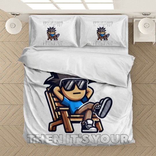 IF YOU HAVE A PROBLEM, THEN IT'S YOUR PROBLEM Bedding Sets