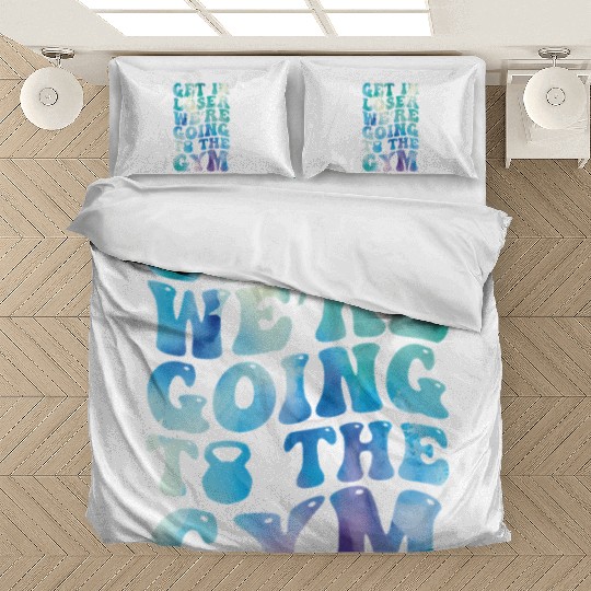 get in loser we re going to the gym Bedding Sets