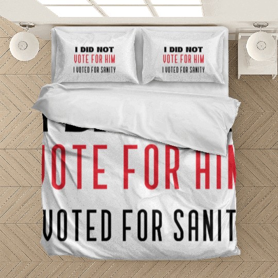 I DID NOT VOTE FOR HIM, I VOTED FOR SANITY Bedding Sets