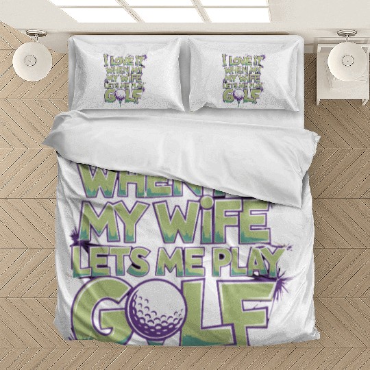 I Love It When My Wife Lets Me Play Golf Bedding Sets