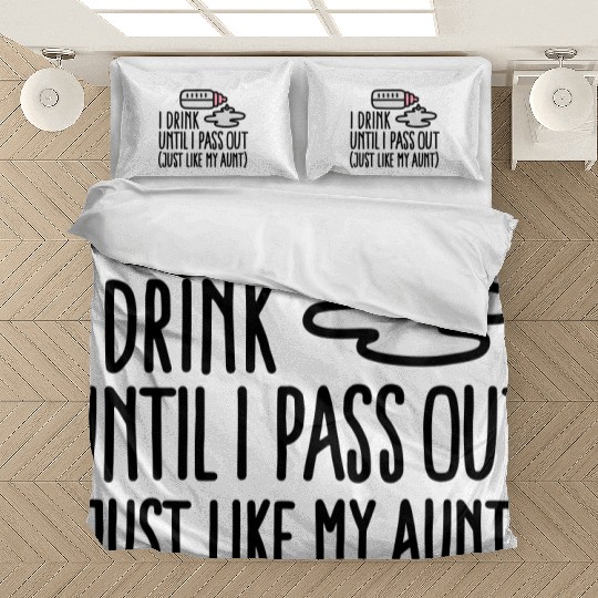 I drink until I pass out just like my aunt Bedding Sets