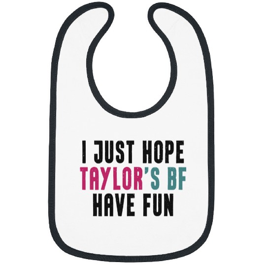 I Just Hope Taylorr_s BF Have Fun - Go Taylorr_s Boyfriend - Taylorr Swift - Travis Kelce T-Shi Bibs