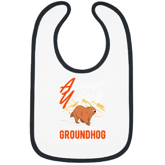 Always be yourself Unless you can be a Groundhog Marmot 1 Bibs