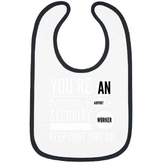 Youre An Awesome Airport Security Worker Keep That Stuff Up Bibs