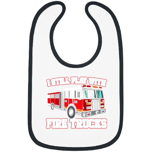 Fireman Firefighter Funny Firefighter I Still Play With fires Trucks Firemen Bibs