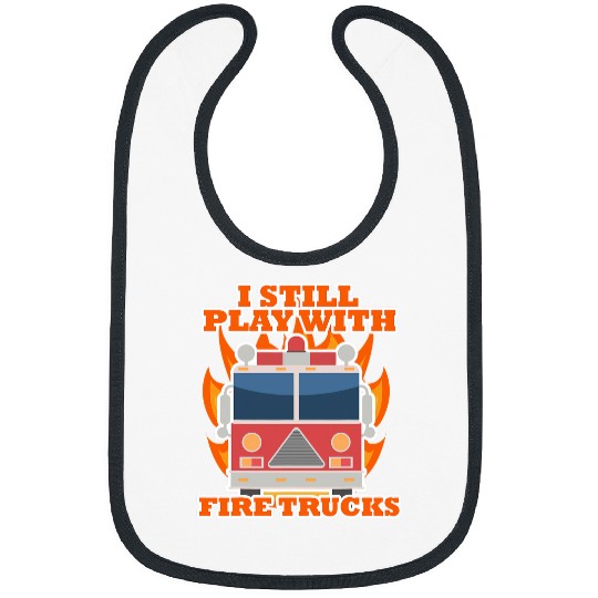 Fireman Firefighter I still play with fires Trucks Firemen Bibs
