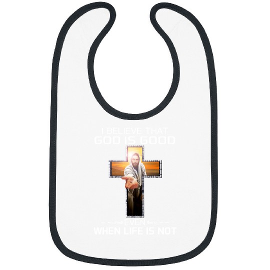 Christian IBelieve That God Is Good Even WhenLife Is Not Apparel382 Christ Bibs