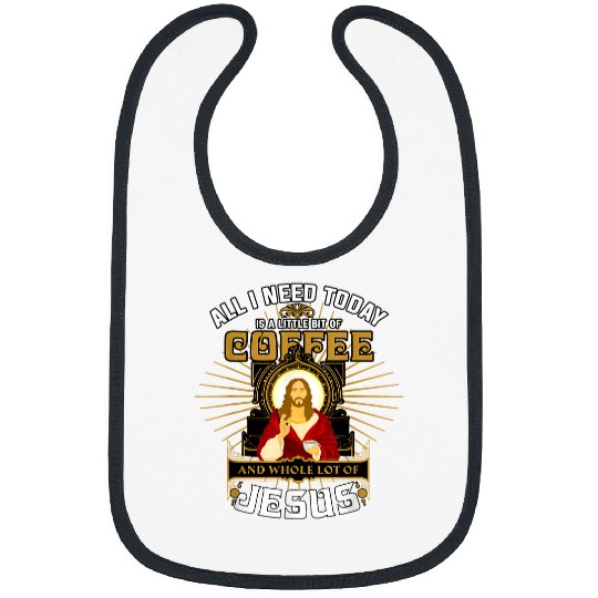Christian All I Need Today Is A Little Bit Of Coffee And Jesus Christ Bibs