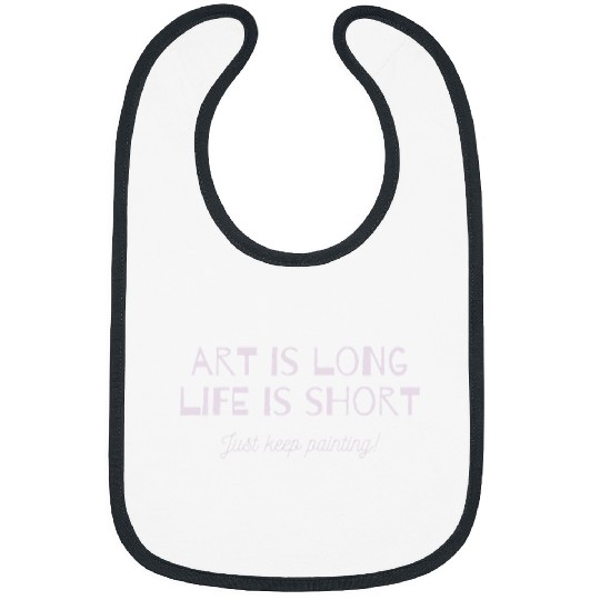 Art is long life is short Just keep painting Art quote Bibs