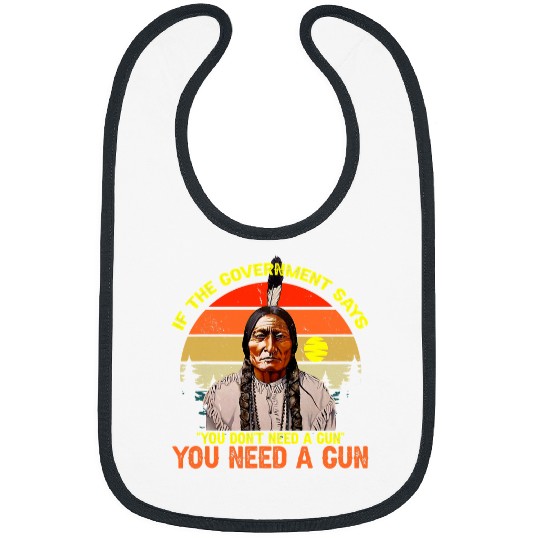 Native American Indigenous You Need guns Sitting Bull Pro 2nd Amendment46 Indigenous American Bibs