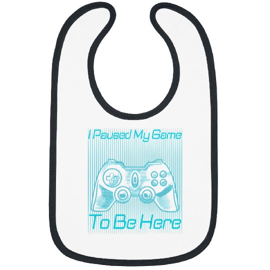 Game Gaming I Paused My Game to Be Here Futuristic Novelty Sarcastic 47 Gamer Loving Game Bibs