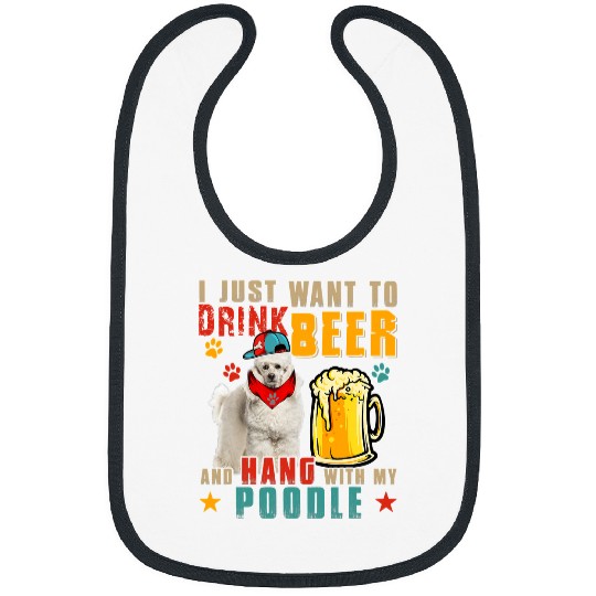 Poodles vintages I Just Want To Drink Beer And Hang With My Poodle 141 Poodle dog Bibs