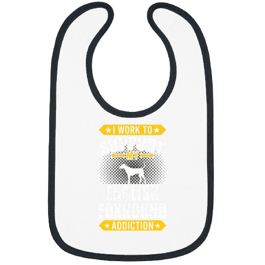 I Work To Support My English Foxhound Addiction Dog Lover Bibs