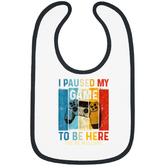 Game Gaming I Paused My Game To Be Here Youre Welcome Retro Gamer 293 Gamer Loving Game Bibs