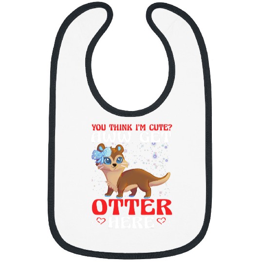 Otters You think I m cute Aww get Otter here Bibs