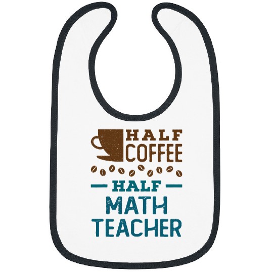 Half Coffee Half Math Teacher Teaching Appreciation 21 Bibs