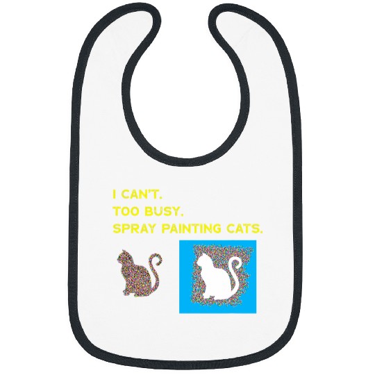 I Cant Too Busy Spray Painting Cats Wacky cat humor Bibs