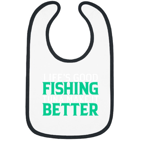 Fishing Lifes good fishing tuna make it better Fisher Fish Fishs Fisher Bibs