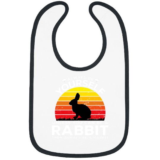 Rabbits Always Be Yourself Unless You Can Be A Rabbit Then Bibs