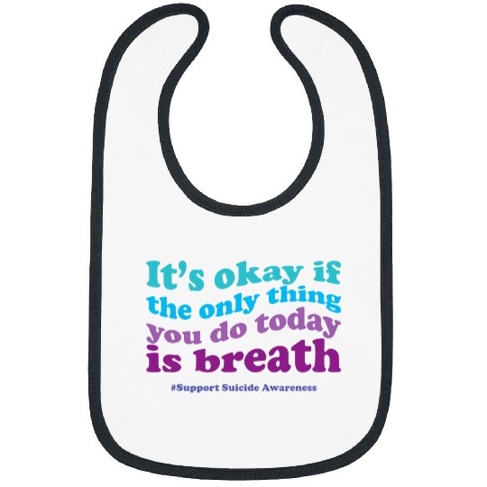 Its Okay If The Only Thing You Do Today Is Breath suicides 1 Bibs