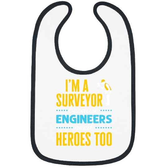 Im a Surveyor Because Engineers Need Heroes Too Bibs