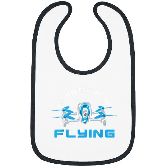 Id Rather Be Flying Drone Funny Quadcopter Drone Pilot Bibs