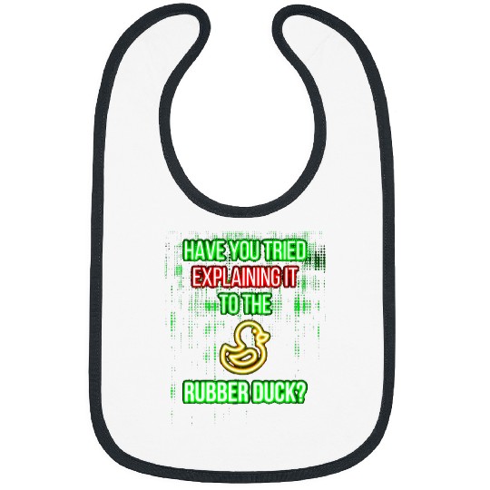 have you tried explaining it to the rubber duck Bibs