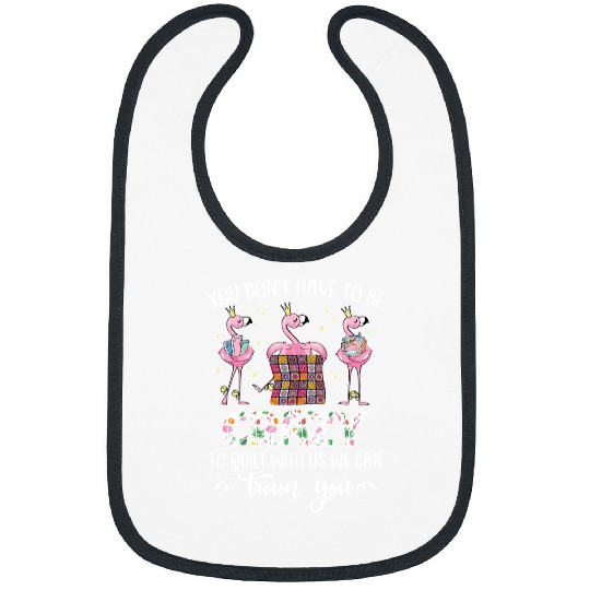 Pink Flamingo You Do not Have To Be crazys To Quilt With Us We Can Train You Flamingos Bibs