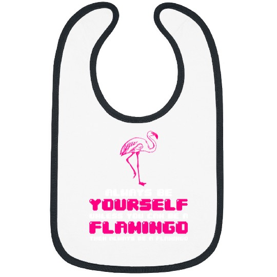 Pink Flamingo Always Be Yourself Unless You Can Be A Flamingo Pink Flamingos Bibs