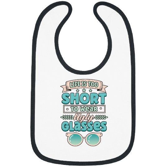 Funny Life Is Too Short To Wear Ugly Glasses Optician Doctor 1 Bibs