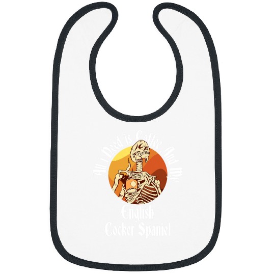 Dog Cocker Spaniel All I Need Is Coffee And My English Cocker Spaniel Caffeine Bibs
