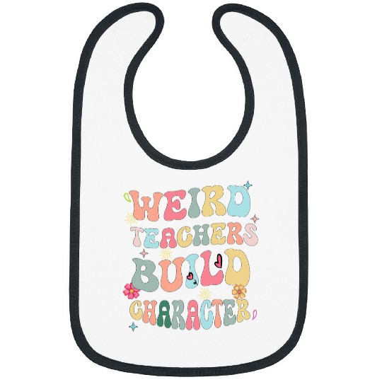 Funny Teacher Sayings Groovy Weird Teachers Build Character Bibs