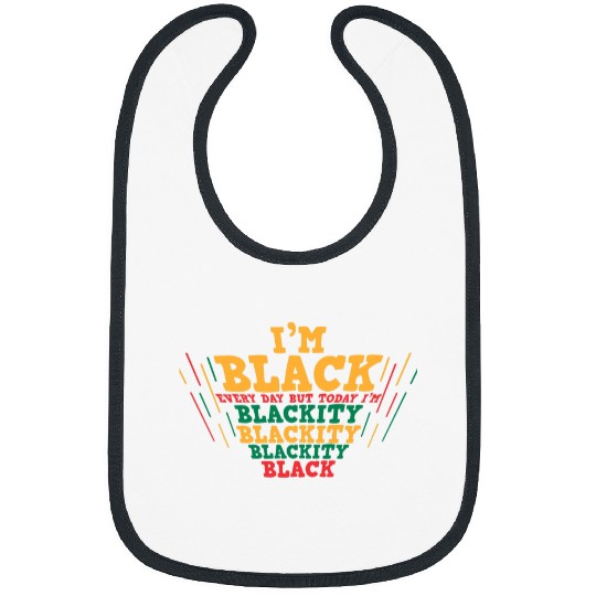 Im Black Every Day Today Im Blackity Black History Month Bibs