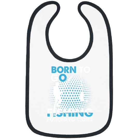Fishing Funny Born To Go Fishing Bass Fish Fisherman Fisher Bibs
