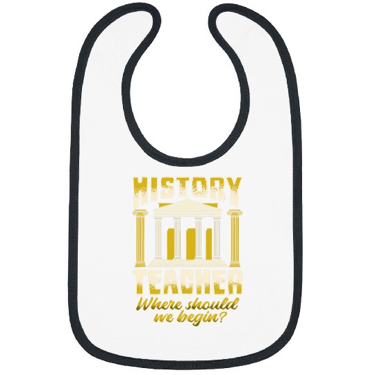 History Teacher Where should we began for History Buff Bibs