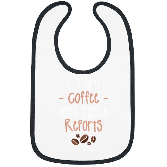 I Turn Coffee Into Psych Reports Psychologist Psychologists Bibs